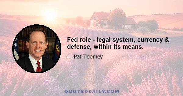 Fed role - legal system, currency & defense, within its means.