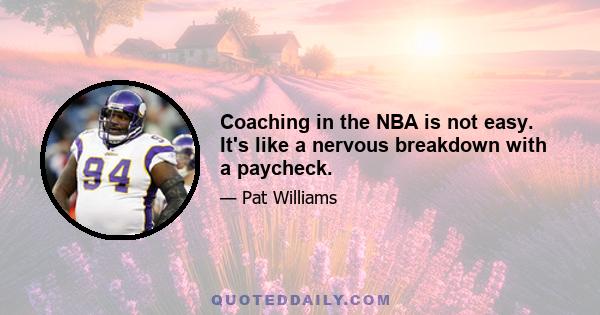 Coaching in the NBA is not easy. It's like a nervous breakdown with a paycheck.