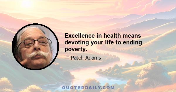 Excellence in health means devoting your life to ending poverty.