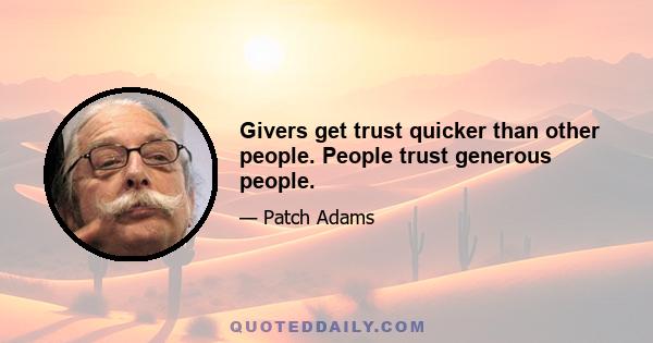 Givers get trust quicker than other people. People trust generous people.