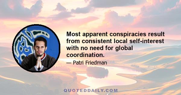 Most apparent conspiracies result from consistent local self-interest with no need for global coordination.