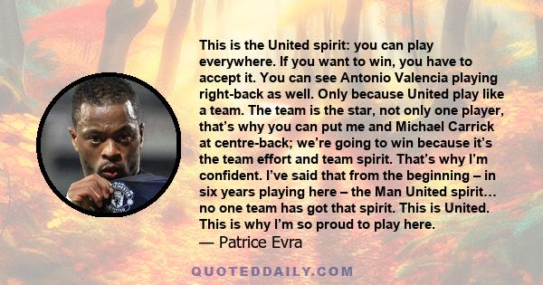 This is the United spirit: you can play everywhere. If you want to win, you have to accept it. You can see Antonio Valencia playing right-back as well. Only because United play like a team. The team is the star, not