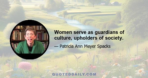 Women serve as guardians of culture, upholders of society.