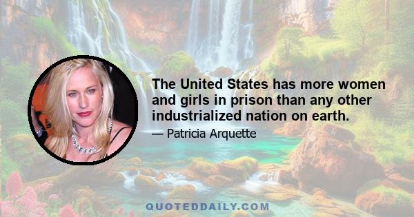 The United States has more women and girls in prison than any other industrialized nation on earth.