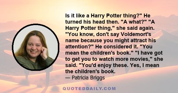 Is it like a Harry Potter thing? He turned his head then. A what? A Harry Potter thing, she said again. You know, don't say Voldemort's name because you might attract his attention? He considered it. You mean the