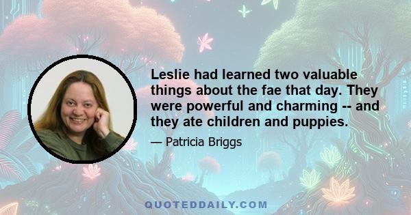 Leslie had learned two valuable things about the fae that day. They were powerful and charming -- and they ate children and puppies.