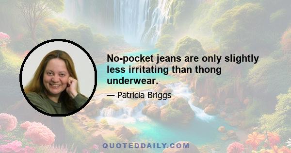 No-pocket jeans are only slightly less irritating than thong underwear.