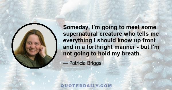 Someday, I'm going to meet some supernatural creature who tells me everything I should know up front and in a forthright manner - but I'm not going to hold my breath.