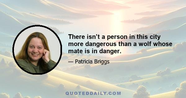 There isn’t a person in this city more dangerous than a wolf whose mate is in danger.