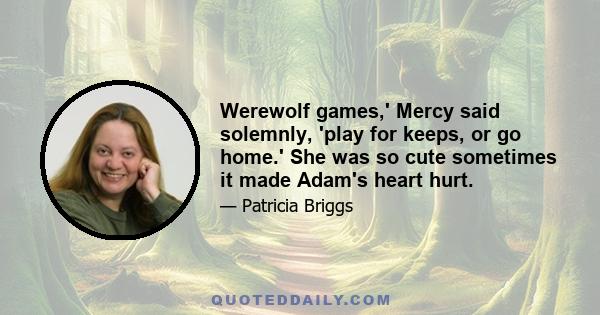 Werewolf games,' Mercy said solemnly, 'play for keeps, or go home.' She was so cute sometimes it made Adam's heart hurt.