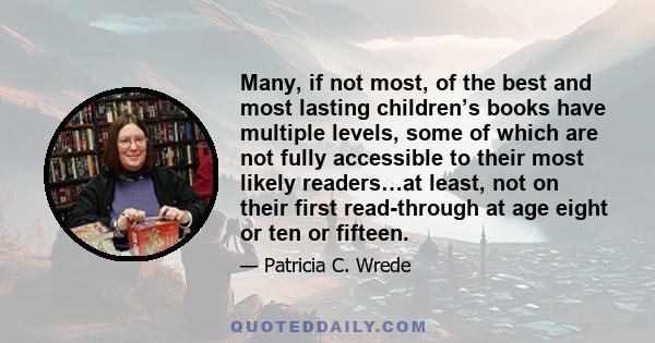 Many, if not most, of the best and most lasting children’s books have multiple levels, some of which are not fully accessible to their most likely readers…at least, not on their first read-through at age eight or ten or 