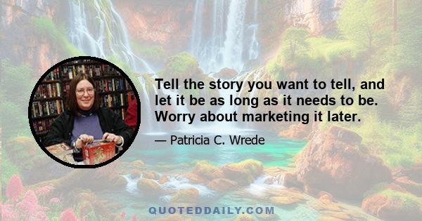 Tell the story you want to tell, and let it be as long as it needs to be. Worry about marketing it later.