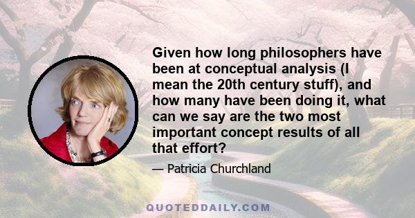 Given how long philosophers have been at conceptual analysis (I mean the 20th century stuff), and how many have been doing it, what can we say are the two most important concept results of all that effort?