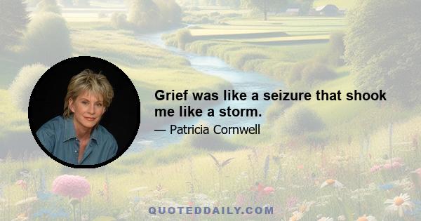 Grief was like a seizure that shook me like a storm.