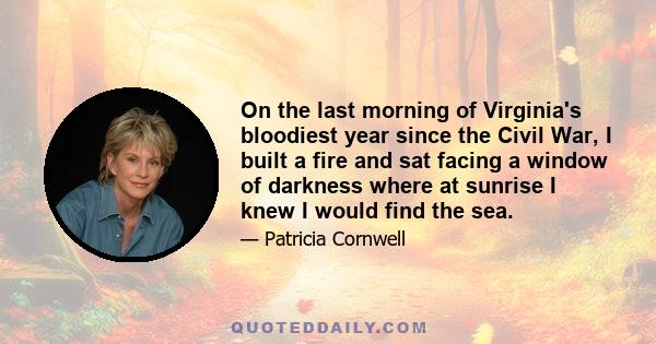 On the last morning of Virginia's bloodiest year since the Civil War, I built a fire and sat facing a window of darkness where at sunrise I knew I would find the sea.