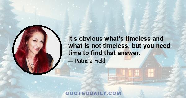 It's obvious what's timeless and what is not timeless, but you need time to find that answer.