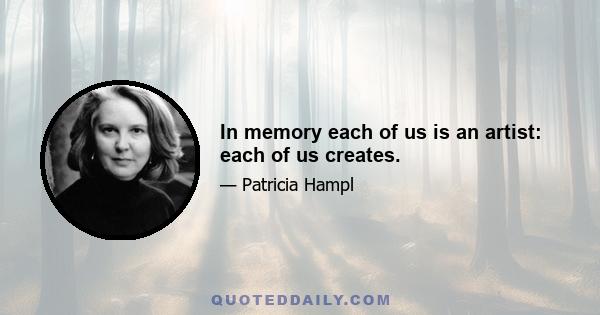 In memory each of us is an artist: each of us creates.