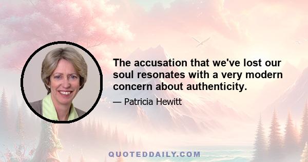 The accusation that we've lost our soul resonates with a very modern concern about authenticity.