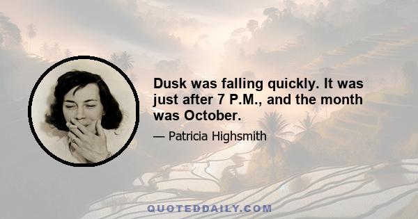 Dusk was falling quickly. It was just after 7 P.M., and the month was October.