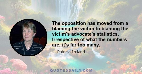 The opposition has moved from a blaming the victim to blaming the victim's advocate's statistics. Irrespective of what the numbers are, it's far too many.