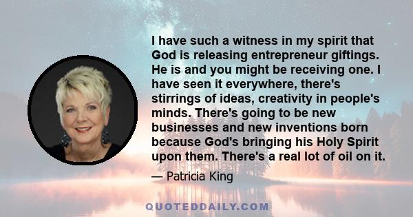 I have such a witness in my spirit that God is releasing entrepreneur giftings. He is and you might be receiving one. I have seen it everywhere, there's stirrings of ideas, creativity in people's minds. There's going to 