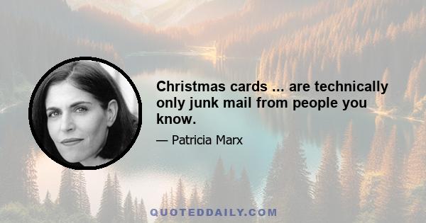 Christmas cards ... are technically only junk mail from people you know.