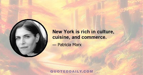 New York is rich in culture, cuisine, and commerce.