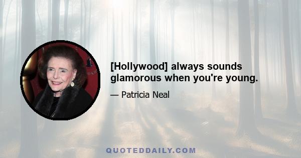 [Hollywood] always sounds glamorous when you're young.