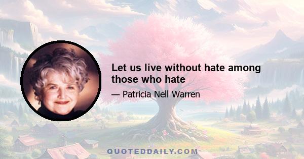 Let us live without hate among those who hate