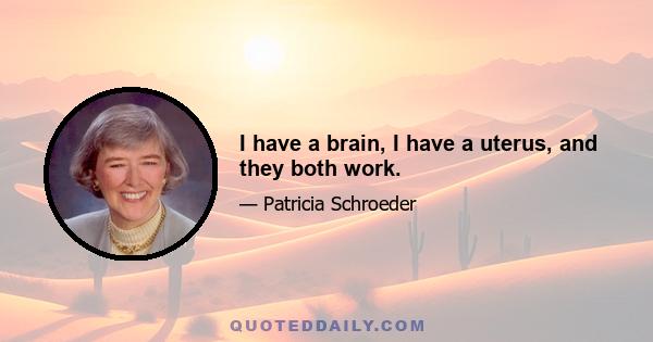 I have a brain, I have a uterus, and they both work.