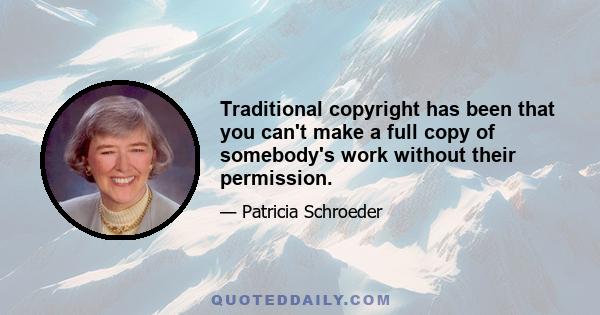 Traditional copyright has been that you can't make a full copy of somebody's work without their permission.