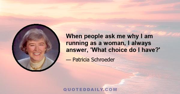 When people ask me why I am running as a woman, I always answer, 'What choice do I have?'