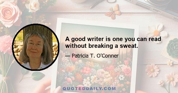 A good writer is one you can read without breaking a sweat.