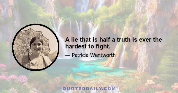 A lie that is half a truth is ever the hardest to fight.