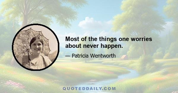 Most of the things one worries about never happen.