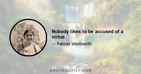 Nobody likes to be accused of a virtue.