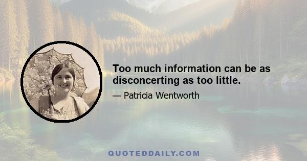 Too much information can be as disconcerting as too little.