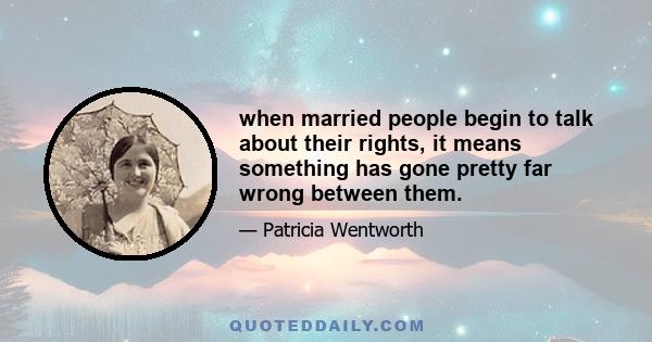 when married people begin to talk about their rights, it means something has gone pretty far wrong between them.