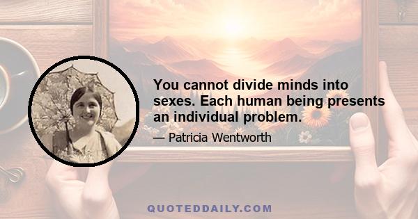 You cannot divide minds into sexes. Each human being presents an individual problem.