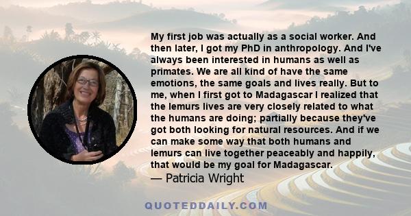 My first job was actually as a social worker. And then later, I got my PhD in anthropology. And I've always been interested in humans as well as primates. We are all kind of have the same emotions, the same goals and