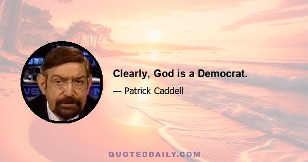 Clearly, God is a Democrat.