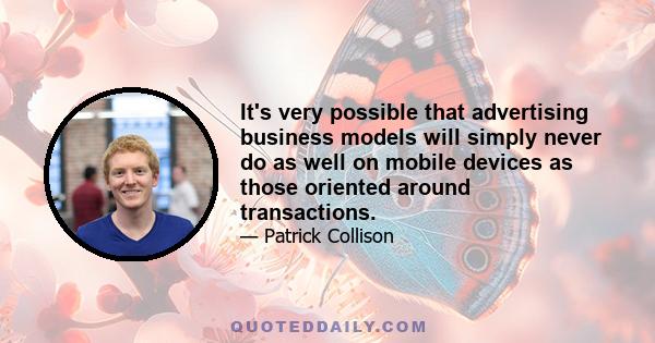 It's very possible that advertising business models will simply never do as well on mobile devices as those oriented around transactions.