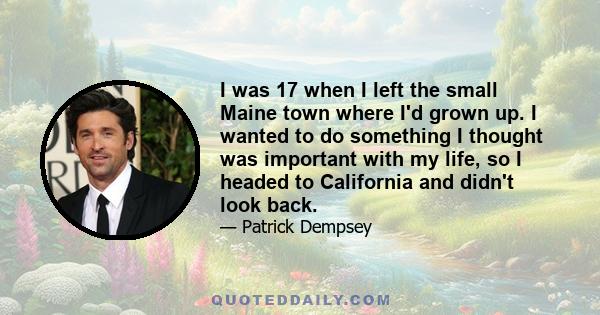 I was 17 when I left the small Maine town where I'd grown up. I wanted to do something I thought was important with my life, so I headed to California and didn't look back.