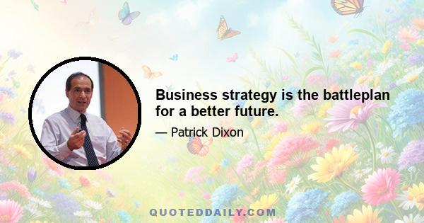 Business strategy is the battleplan for a better future.