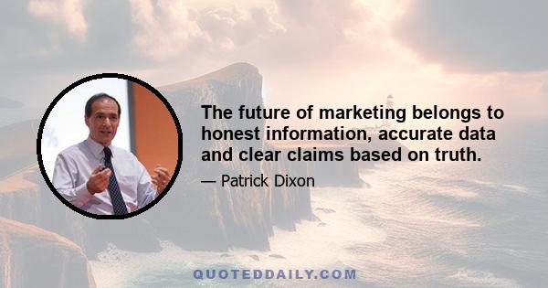 The future of marketing belongs to honest information, accurate data and clear claims based on truth.