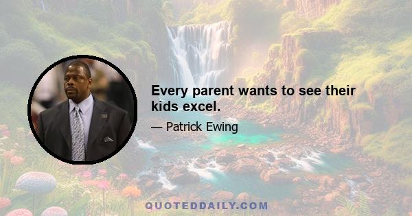 Every parent wants to see their kids excel.