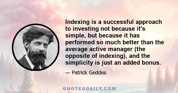 Indexing is a successful approach to investing not because it's simple, but because it has performed so much better than the average active manager (the opposite of indexing), and the simplicity is just an added bonus.