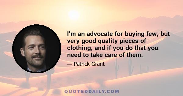 I'm an advocate for buying few, but very good quality pieces of clothing, and if you do that you need to take care of them.