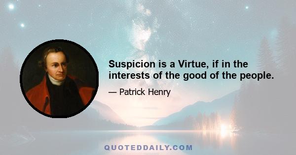 Suspicion is a Virtue, if in the interests of the good of the people.