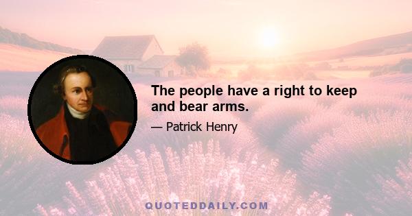 The people have a right to keep and bear arms.